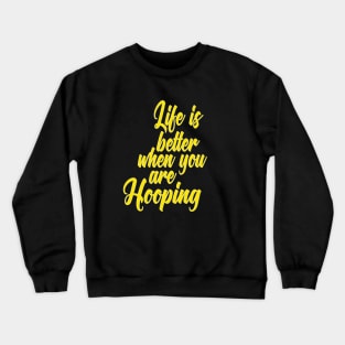 Life Is Better When You Are Hooping Crewneck Sweatshirt